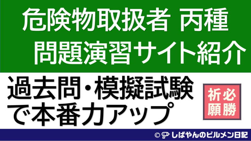 全部無料】危険物取扱者試験 丙種の過去問・模擬問題を解くことができるサイト３選を紹介！ | しばやんのビルメン日記